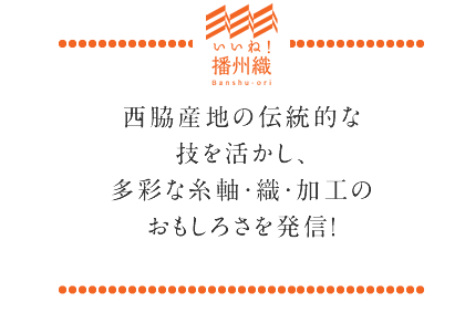 西脇産地の伝統的な技を活かし、多彩な糸軸・織・加工のおもしろさを発信!